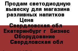 Продам светодиодную вывеску для магазина разливных напитков › Цена ­ 40 000 - Свердловская обл., Екатеринбург г. Бизнес » Оборудование   . Свердловская обл.